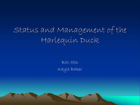 Status and Management of the Harlequin Duck BIO 586 Kayle Baker.