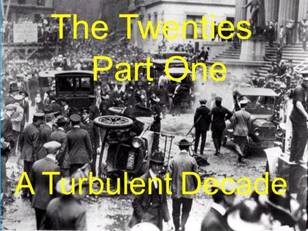 The Twenties Part One A Turbulent Decade.