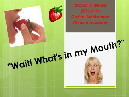 Wait! What's in my Mouth? GCS MINI GRANT 2012-2013 Christal MacLamroc Welborn Academy.