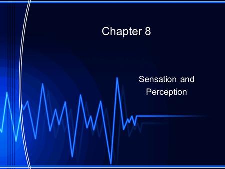 Chapter 8 Sensation and Perception. Section 1: Sensation Sensation and perception are needed to gather and interpret information in our surroundings.