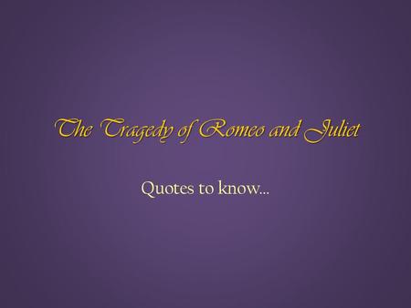 The Tragedy of Romeo and Juliet Quotes to know…. “I do but keep the peace: put up thy sword Or manage it to part these men with me.”
