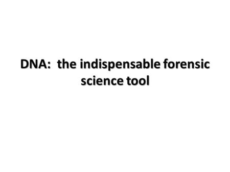 DNA: the indispensable forensic science tool. What is DNA Deoxyribonucleic Acid – Genetic Code of Life Codes for production of proteins that determines.