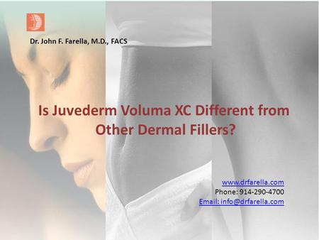 Phone: 914-290-4700   Dr. John F. Farella, M.D., FACS Is Juvederm Voluma XC Different from Other Dermal Fillers?