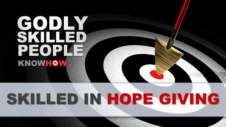 SKILLED IN HOPE GIVING. HARD WORK or GIFTING ‘God has given each of you a gift from His great variety of spiritual gifts. Use them well to serve one.