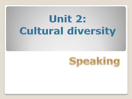 Unit 2: Cultural diversity Speaking.