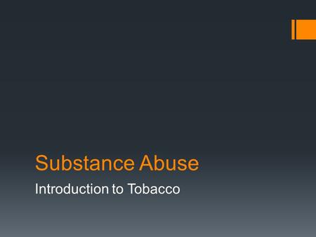 Substance Abuse Introduction to Tobacco. Substance Abuse:  Overindulgence in or dependence on an addictive substance, especially alcohol, tobacco, or.