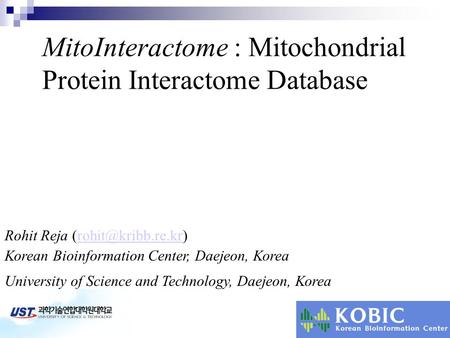 MitoInteractome : Mitochondrial Protein Interactome Database Rohit Reja Korean Bioinformation Center, Daejeon, Korea.