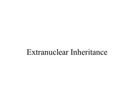 Extranuclear Inheritance. The past couple of lectures, we’ve been exploring exceptions to Mendel’s principles of transmission inheritance. Scientists.