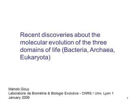 1 Recent discoveries about the molecular evolution of the three domains of life (Bacteria, Archaea, Eukaryota) Manolo Gouy Laboratoire de Biométrie & Biologie.