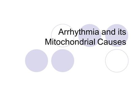 Arrhythmia and its Mitochondrial Causes. What is Arrhythmia? Latin name: no rhythm Arrhythmia – mistiming of heartbeat Types: Bradycardias – Slow beat.