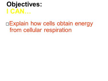 Objectives: I CAN… □Explain how cells obtain energy from cellular respiration.