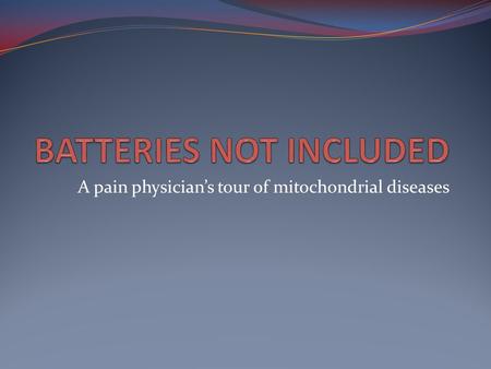 A pain physician’s tour of mitochondrial diseases.