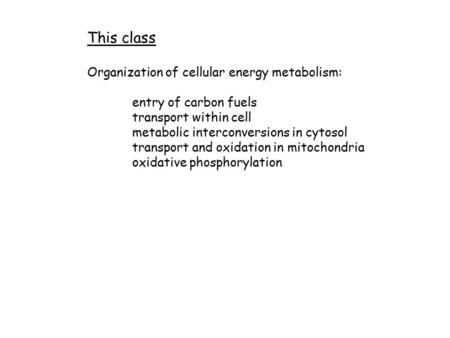 This class Organization of cellular energy metabolism: entry of carbon fuels transport within cell metabolic interconversions in cytosol transport and.