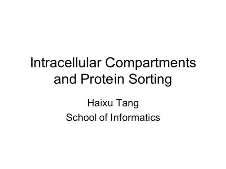 Intracellular Compartments and Protein Sorting Haixu Tang School of Informatics.
