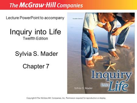 Inquiry into Life Twelfth Edition Chapter 7 Lecture PowerPoint to accompany Sylvia S. Mader Copyright © The McGraw-Hill Companies, Inc. Permission required.