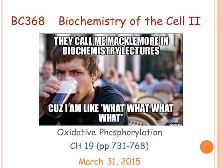 Oxidative Phosphorylation CH 19 (pp 731-768) March 31, 2015 BC368Biochemistry of the Cell II.