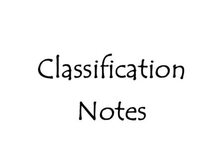 Classification Notes. Taxonomy: Science of Classification  atch?v=6jAGOibTMuU.