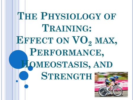 T HE P HYSIOLOGY OF T RAINING : E FFECT ON VO 2 MAX, P ERFORMANCE, H OMEOSTASIS, AND S TRENGTH.