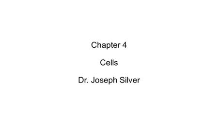Chapter 4 Cells Dr. Joseph Silver