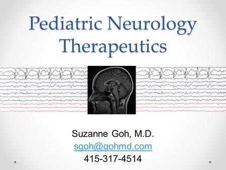 Pediatric Neurology Therapeutics Suzanne Goh, M.D. 415-317-4514.