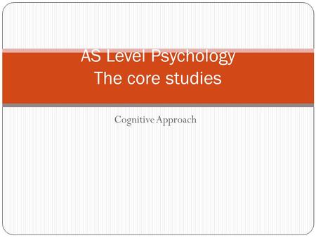Cognitive Approach AS Level Psychology The core studies.