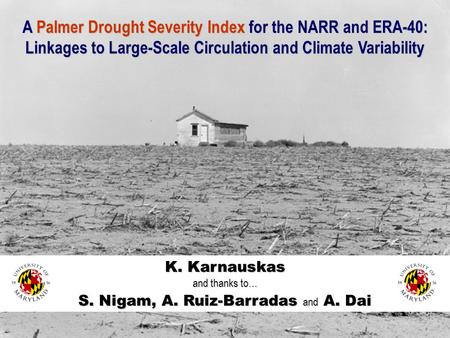 A Palmer Drought Severity Index for the NARR and ERA-40: Linkages to Large-Scale Circulation and Climate Variability S. Nigam, A. Ruiz-Barradas and A.
