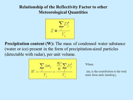 Relationship of the Reflectivity Factor to other Meteorological Quantities Precipitation content (W): The mass of condensed water substance (water or ice)