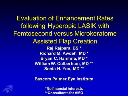 Evaluation of Enhancement Rates following Hyperopic LASIK with Femtosecond versus Microkeratome Assisted Flap Creation Raj Rajpara, BS * Richard M. Awdeh,