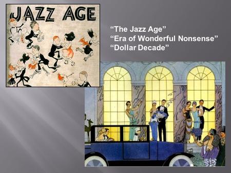 “The Jazz Age” “Era of Wonderful Nonsense” “Dollar Decade”