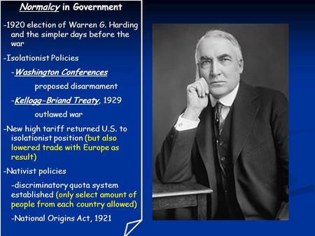 Normalcy in Government -1920 election of Warren G. Harding and the simpler days before the war -Isolationist Policies -Washington Conferences proposed.