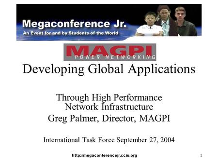 1 Developing Global Applications Through High Performance Network Infrastructure Greg Palmer, Director, MAGPI International.