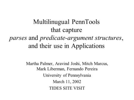 Multilinugual PennTools that capture parses and predicate-argument structures, and their use in Applications Martha Palmer, Aravind Joshi, Mitch Marcus,