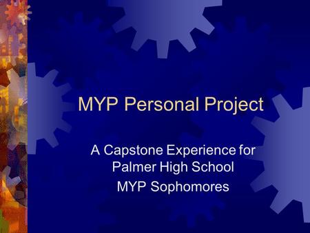 MYP Personal Project A Capstone Experience for Palmer High School MYP Sophomores.