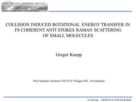 G. Knopp FRISNO-8 2005 Ein Bokek COLLISION INDUCED ROTATIONAL ENERGY TRANSFER IN FS COHERENT ANTI STOKES RAMAN SCATTERING OF SMALL MOLECULES Gregor Knopp.