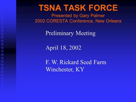 TSNA TASK FORCE Presented by Gary Palmer 2002 CORESTA Conference, New Orleans Preliminary Meeting April 18, 2002 F. W. Rickard Seed Farm Winchester, KY.
