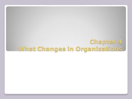 Chapter 4 What Changes in Organizations