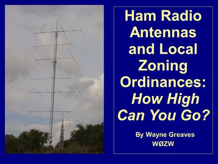 Ham Radio Antennas and Local Zoning Ordinances: How High Can You Go? By Wayne Greaves WØZW.