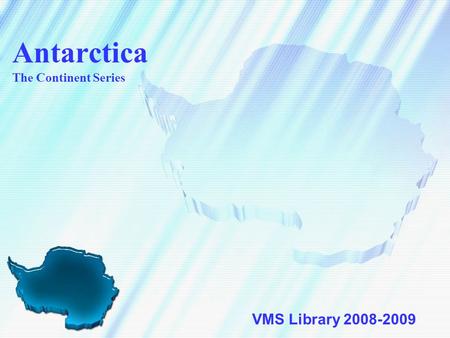 Antarctica The Continent Series VMS Library 2008-2009.