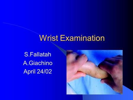 Wrist Examination S.Fallatah A.Giachino April 24/02.