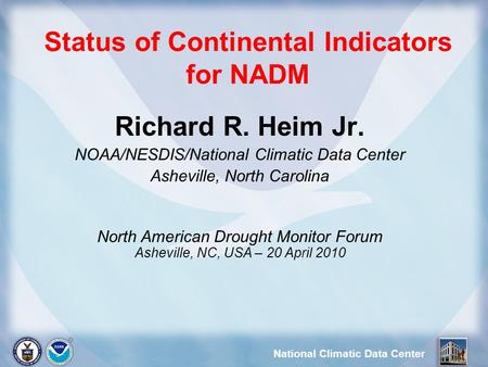 National Climatic Data Center Status of Continental Indicators for NADM Richard R. Heim Jr. NOAA/NESDIS/National Climatic Data Center Asheville, North.