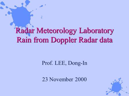 Radar Meteorology Laboratory Rain from Doppler Radar data Prof. LEE, Dong-In 23 November 2000.