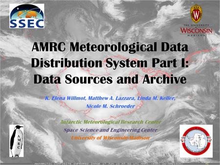 AMRC Meteorological Data Distribution System Part I: Data Sources and Archive K. Elena Willmot, Matthew A. Lazzara, Linda M. Keller, Nicole M. Schroeder.