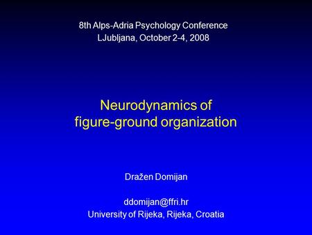 Neurodynamics of figure-ground organization Dražen Domijan University of Rijeka, Rijeka, Croatia 8th Alps-Adria Psychology Conference.
