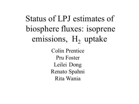 Status of LPJ estimates of biosphere fluxes: isoprene emissions, H 2 uptake Colin Prentice Pru Foster Leilei Dong Renato Spahni Rita Wania.