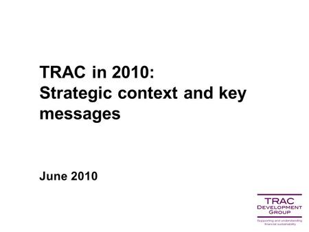 TRAC in 2010: Strategic context and key messages June 2010.