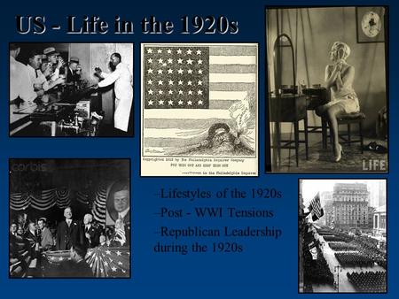 US - Life in the 1920s –Lifestyles of the 1920s –Post - WWI Tensions –Republican Leadership during the 1920s.