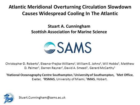 Atlantic Meridional Overturning Circulation Slowdown Causes Widespread Cooling In The Atlantic Stuart A. Cunningham Scottish Association for Marine Science.