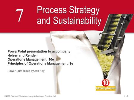 7 - 1© 2011 Pearson Education, Inc. publishing as Prentice Hall 7 7 Process Strategy and Sustainability PowerPoint presentation to accompany Heizer and.