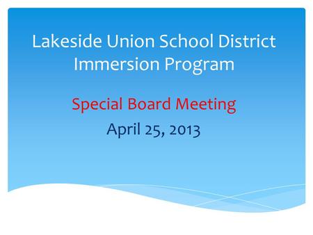 Lakeside Union School District Immersion Program Special Board Meeting April 25, 2013.