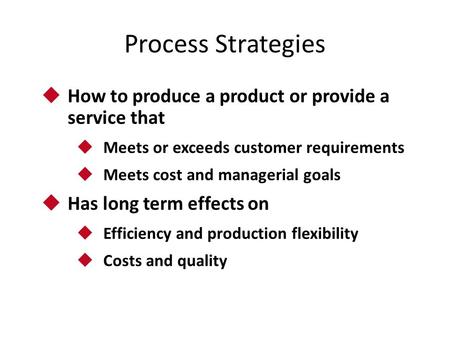 Process Strategies How to produce a product or provide a service that